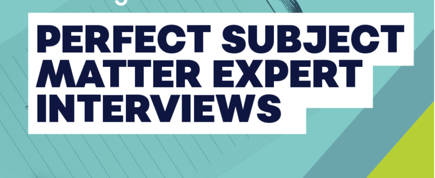 Perfect Subject Matter Expert Interviews for B2B Writing and Marketing