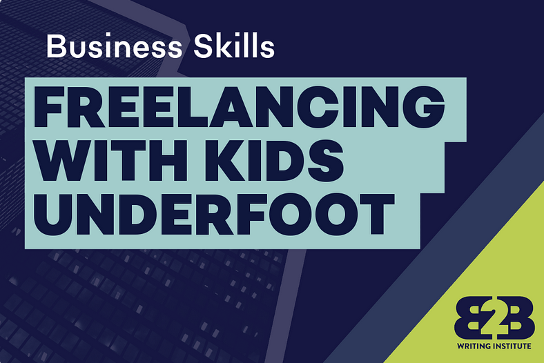 How to freelance with kids + B2B Writing